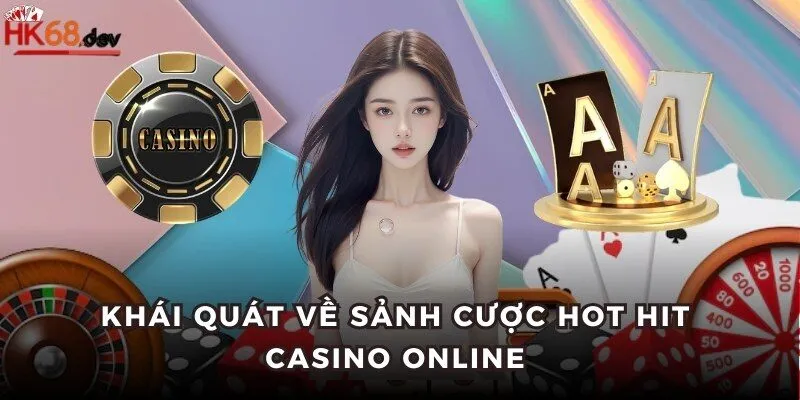 Khái quát về sảnh cược hot hit Casino online 