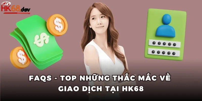 FAQs - Top những thắc mắc về giao dịch tại cổng game HK68