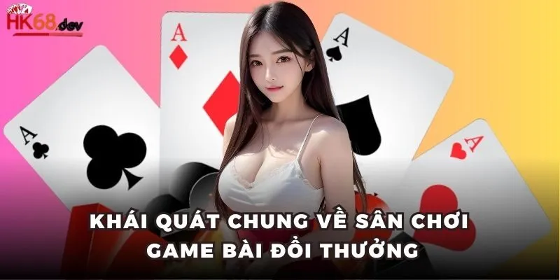 Khái quát chung về sân chơi game bài đổi thưởng