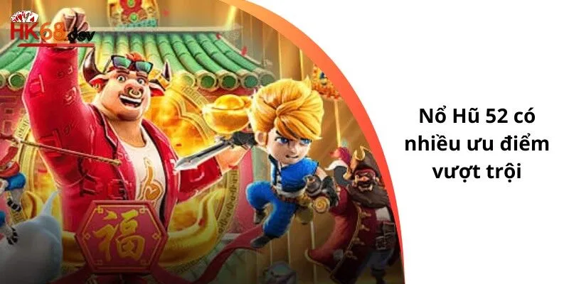 Nổ Hũ 52 có nhiều ưu điểm vượt trội