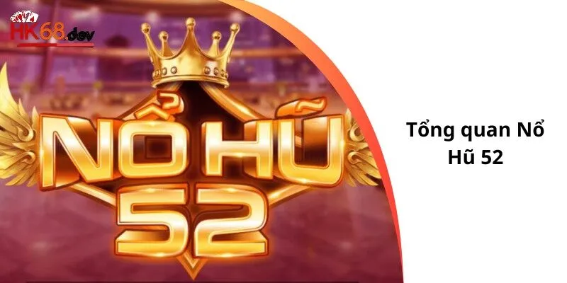 Tổng quan Nổ Hũ 52