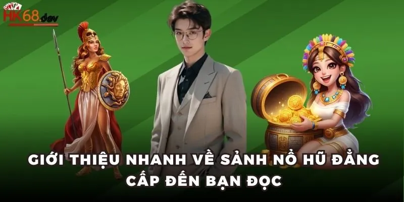 Giới thiệu nhanh về sảnh Nổ Hũ đẳng cấp đến bạn đọc